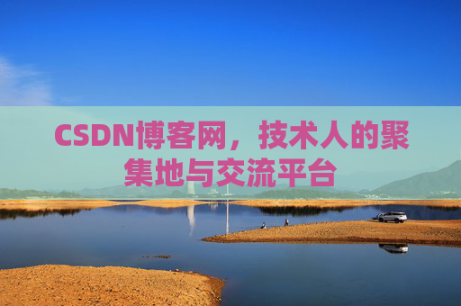 CSDN博客网，技术人的聚集地与交流平台
